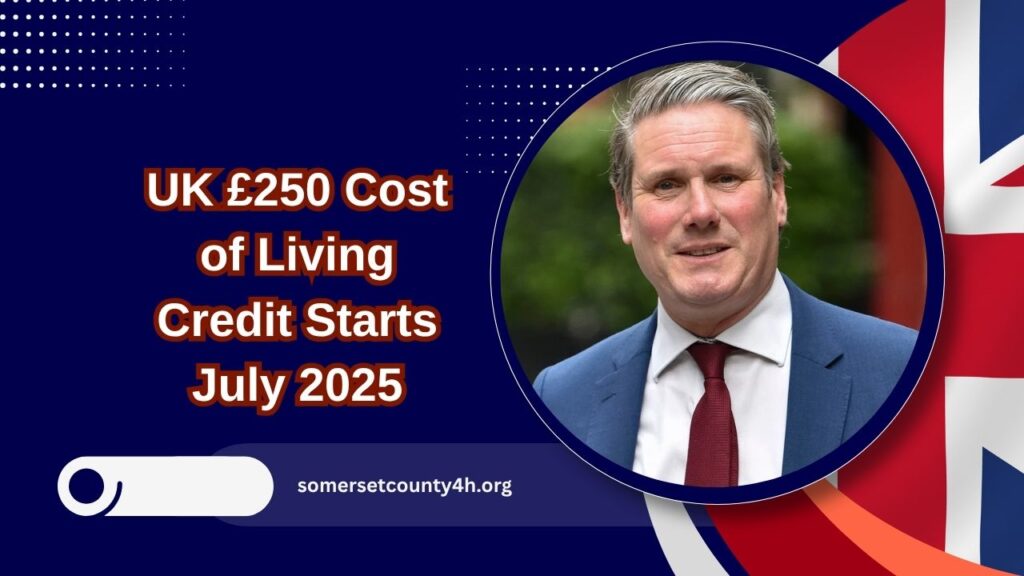 UK £250 Cost of Living Credit Starts July 2025 – Who’s Eligible And When Payments Arrive