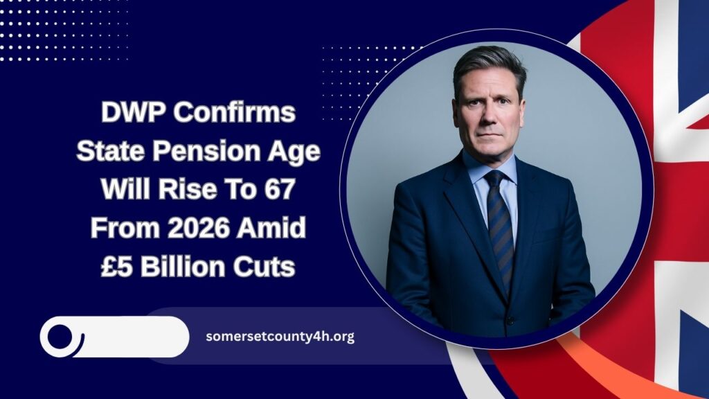 DWP Confirms State Pension Age Will Rise To 67 From 2026 Amid £5 Billion Cuts