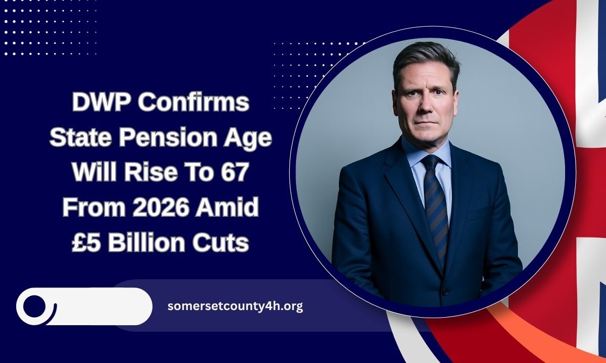 DWP Confirms State Pension Age Will Rise To 67 From 2026 Amid £5 Billion Cuts