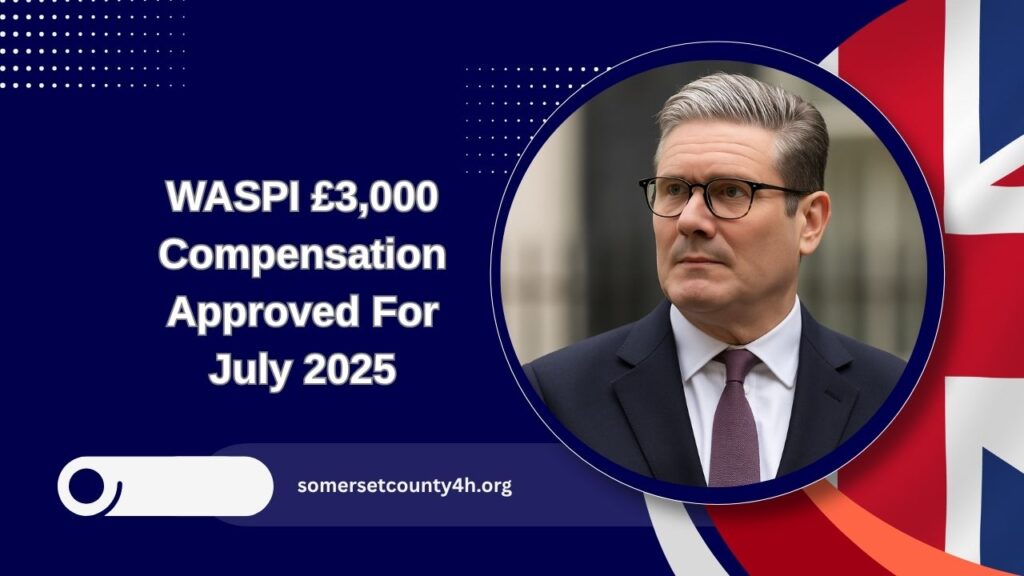WASPI £3,000 Compensation Approved For July 2025 – Payment Dates, Eligibility & Payout Process