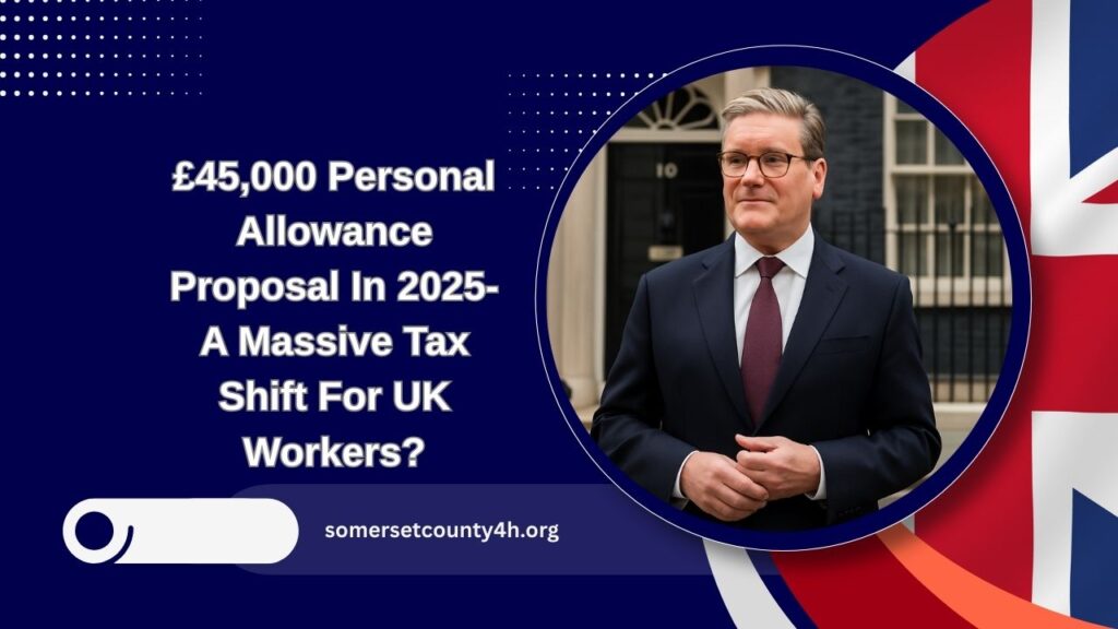 £45,000 Personal Allowance Proposal In 2025- A Massive Tax Shift For UK Workers?