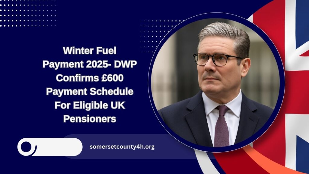 Winter Fuel Payment 2025- DWP Confirms £600 Payment Schedule For Eligible UK Pensioners